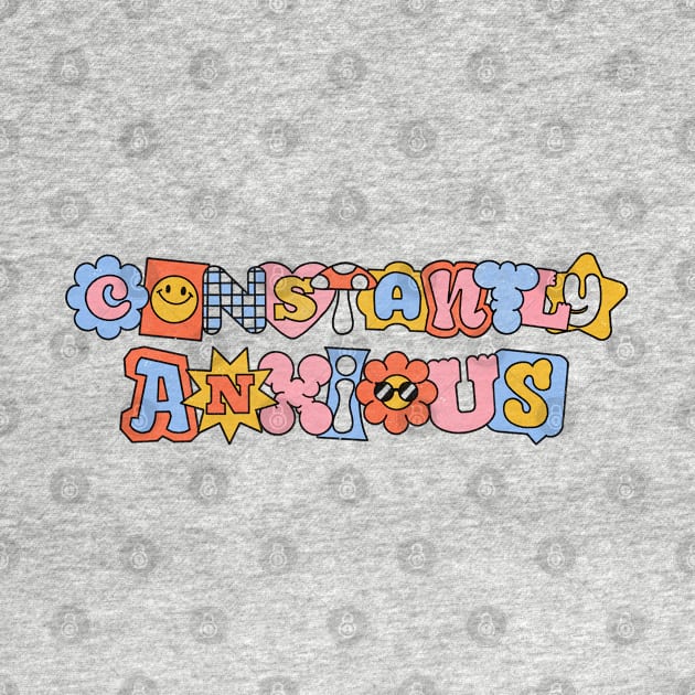 Constantly Anxious - Funny Quote Sarcasm Anxiety Gift by eduely